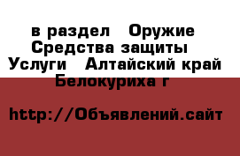  в раздел : Оружие. Средства защиты » Услуги . Алтайский край,Белокуриха г.